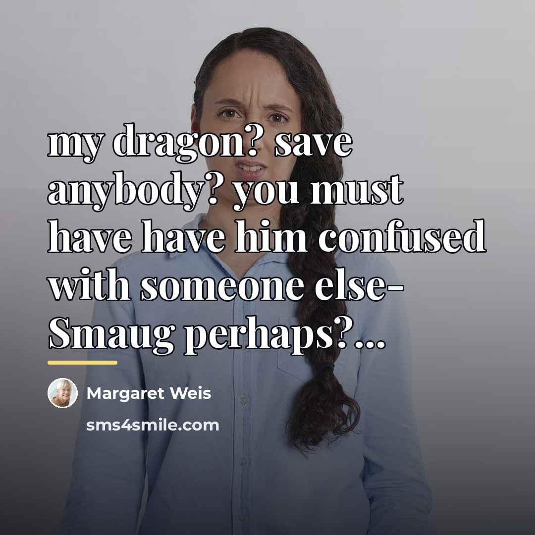 “my dragon? save anybody? you must have have him confused…” quote by Margaret Weis