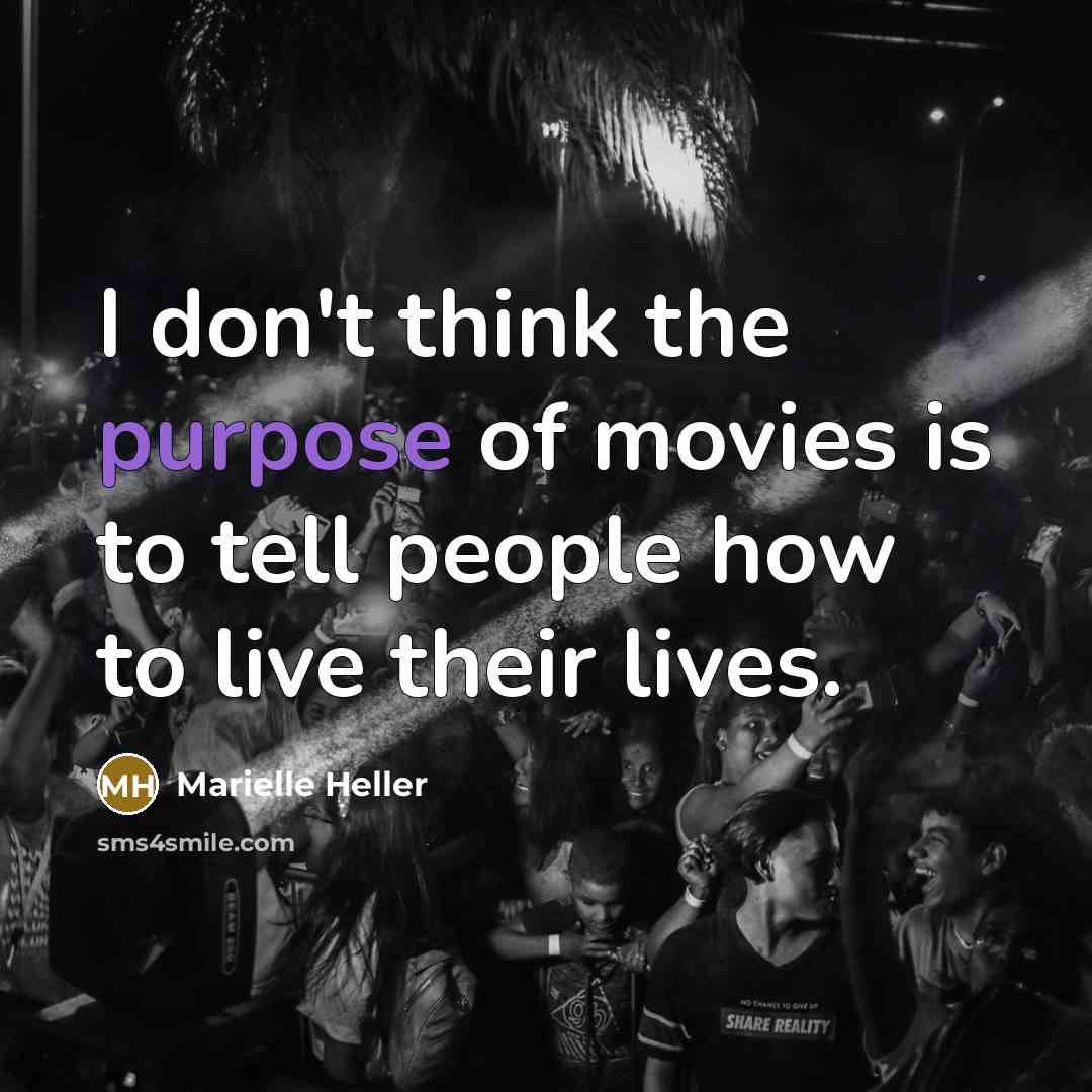“I don't think the purpose of movies is to tell people how to live their lives.” quote by Marielle Heller