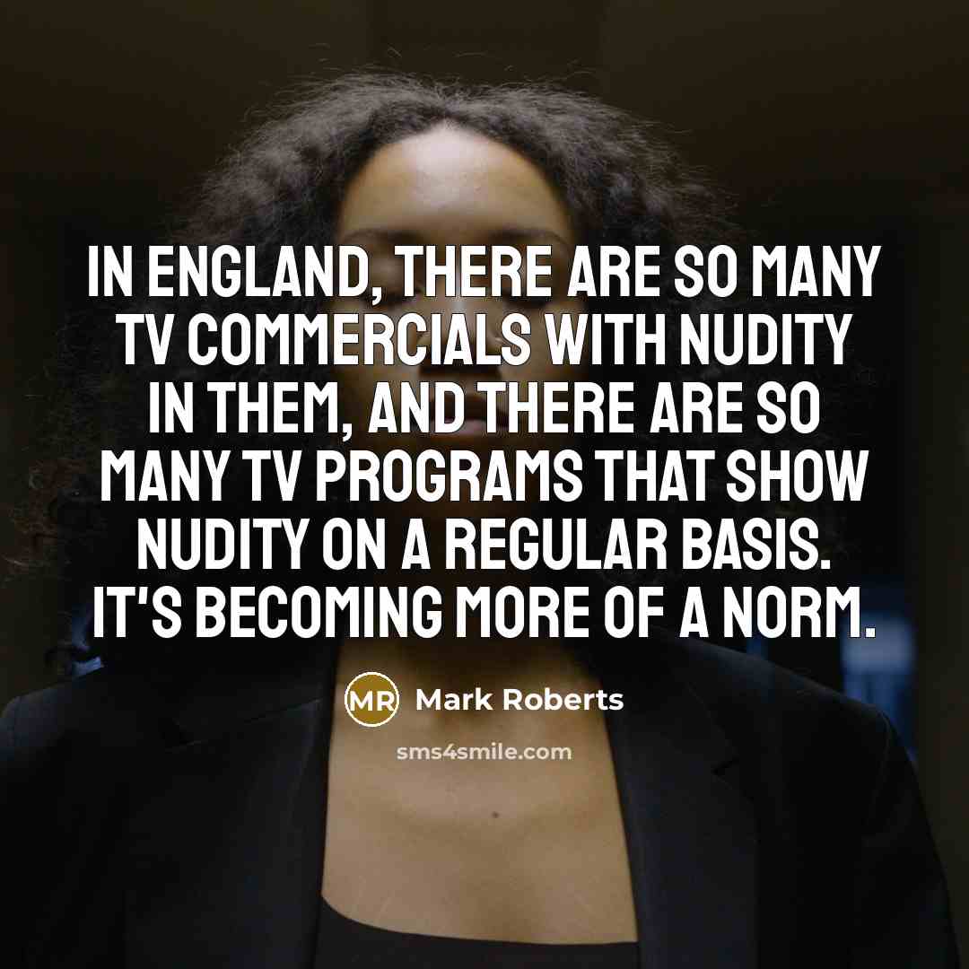 “In England, there are so many TV commercials with nudity…” quote by Mark Roberts