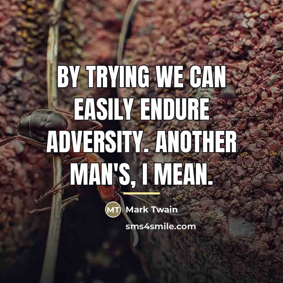 “By trying we can easily endure adversity. Another man's, I…” quote by Mark Twain