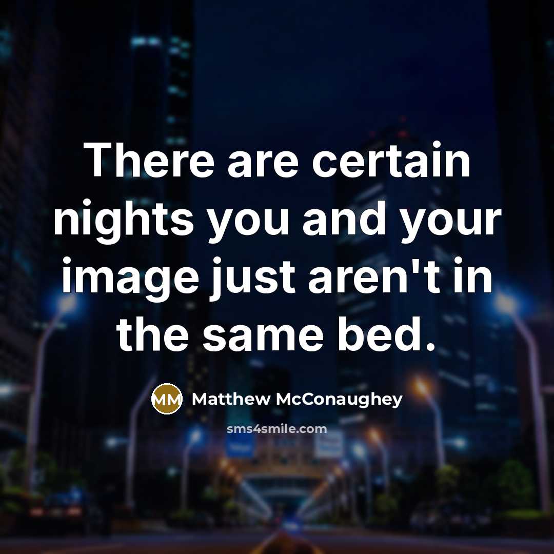 “There are certain nights you and your image just aren't…” quote by Matthew McConaughey