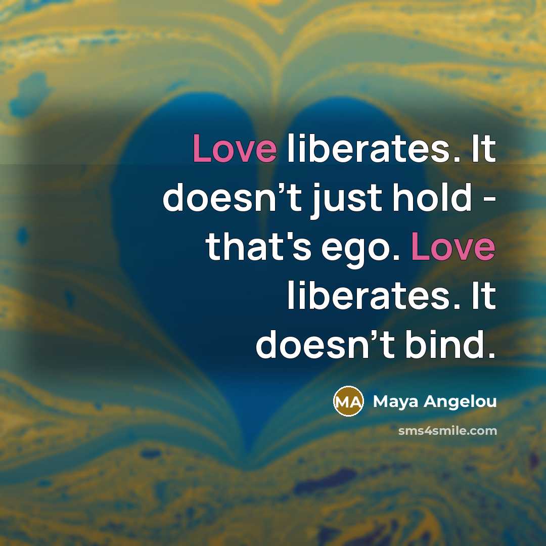 “Love liberates. It doesn't just hold - that's ego. Love…” quote by Maya Angelou