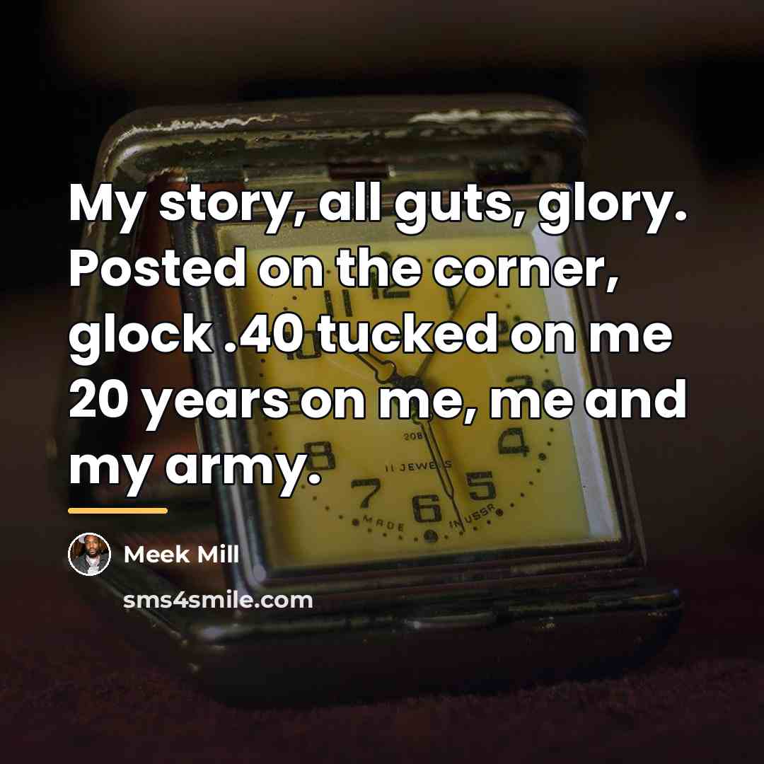 “My story, all guts, glory. Posted on the corner, glock…” quote by Meek Mill