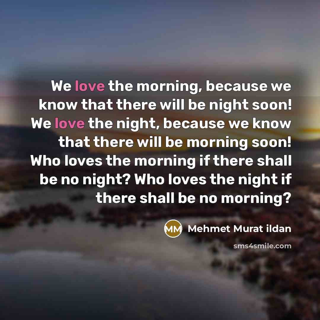 “We love the morning, because we know that there will…” quote by Mehmet Murat Ildan