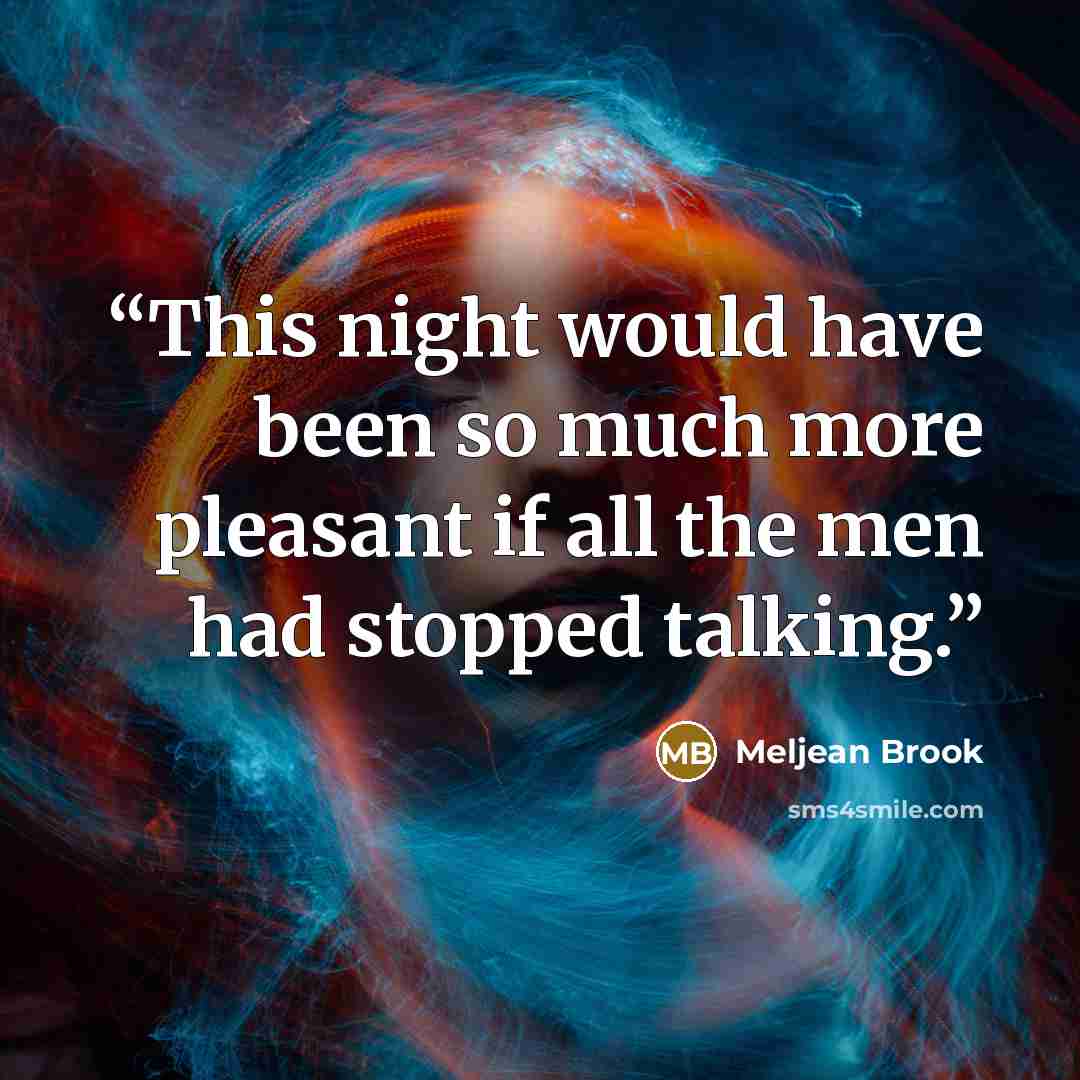 “This night would have been so much more pleasant if all the men had stopped talking.” quote by Meljean Brook