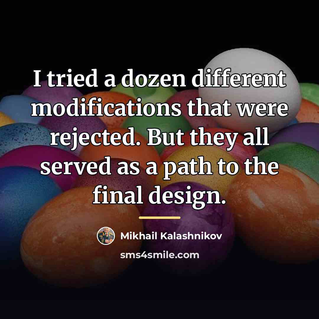 “I tried a dozen different modifications that were rejected. But…” quote by Mikhail Kalashnikov
