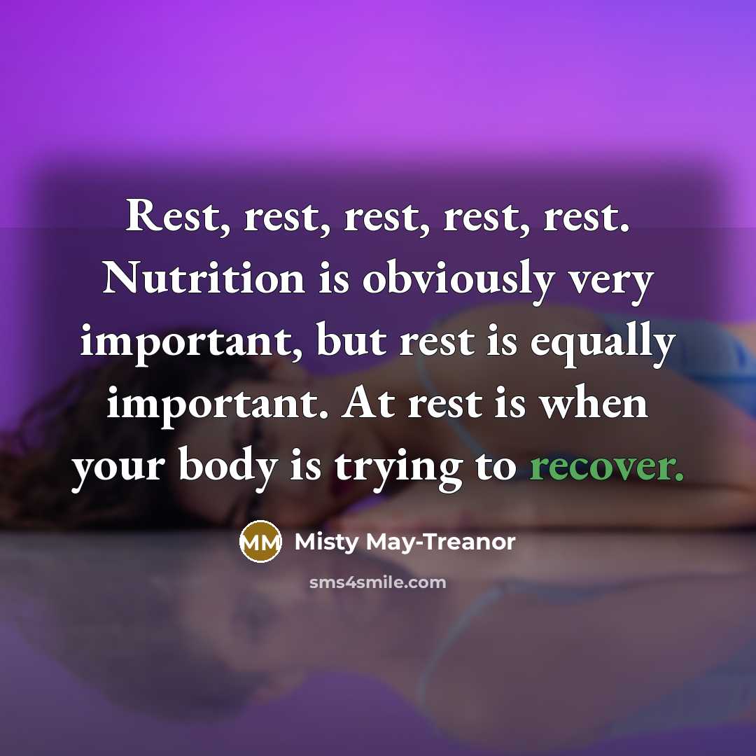 “Rest, rest, rest, rest, rest. Nutrition is obviously very important,…” quote by Misty May-Treanor