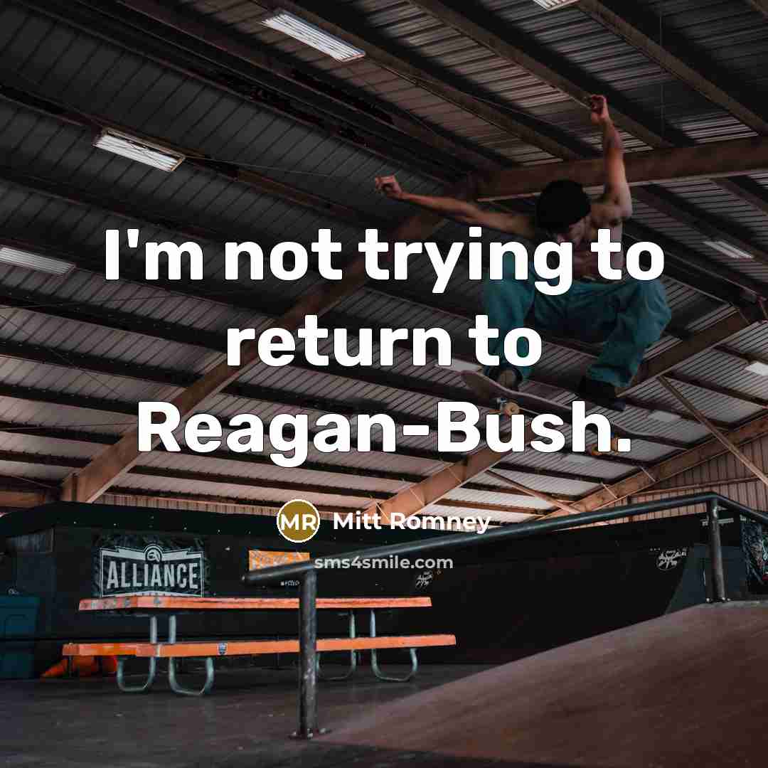 “I'm not trying to return to Reagan-Bush.…” quote by Mitt Romney