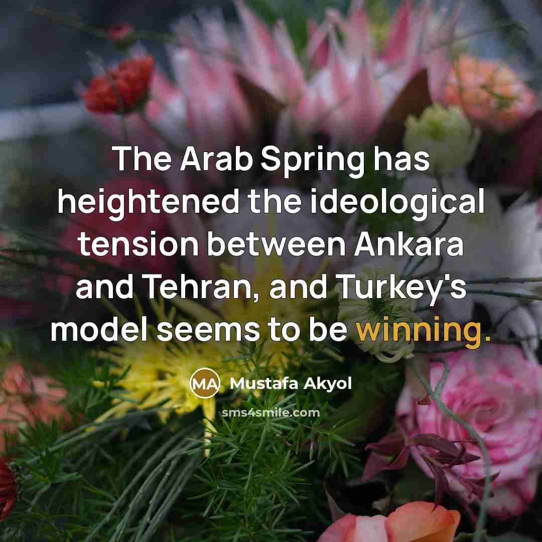 “The Arab Spring has heightened the ideological tension between Ankara…” quote by Mustafa Akyol