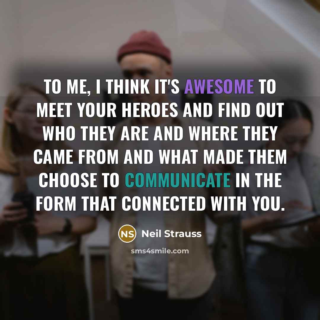 “To me, I think it's awesome to meet your heroes…” quote by Neil Strauss