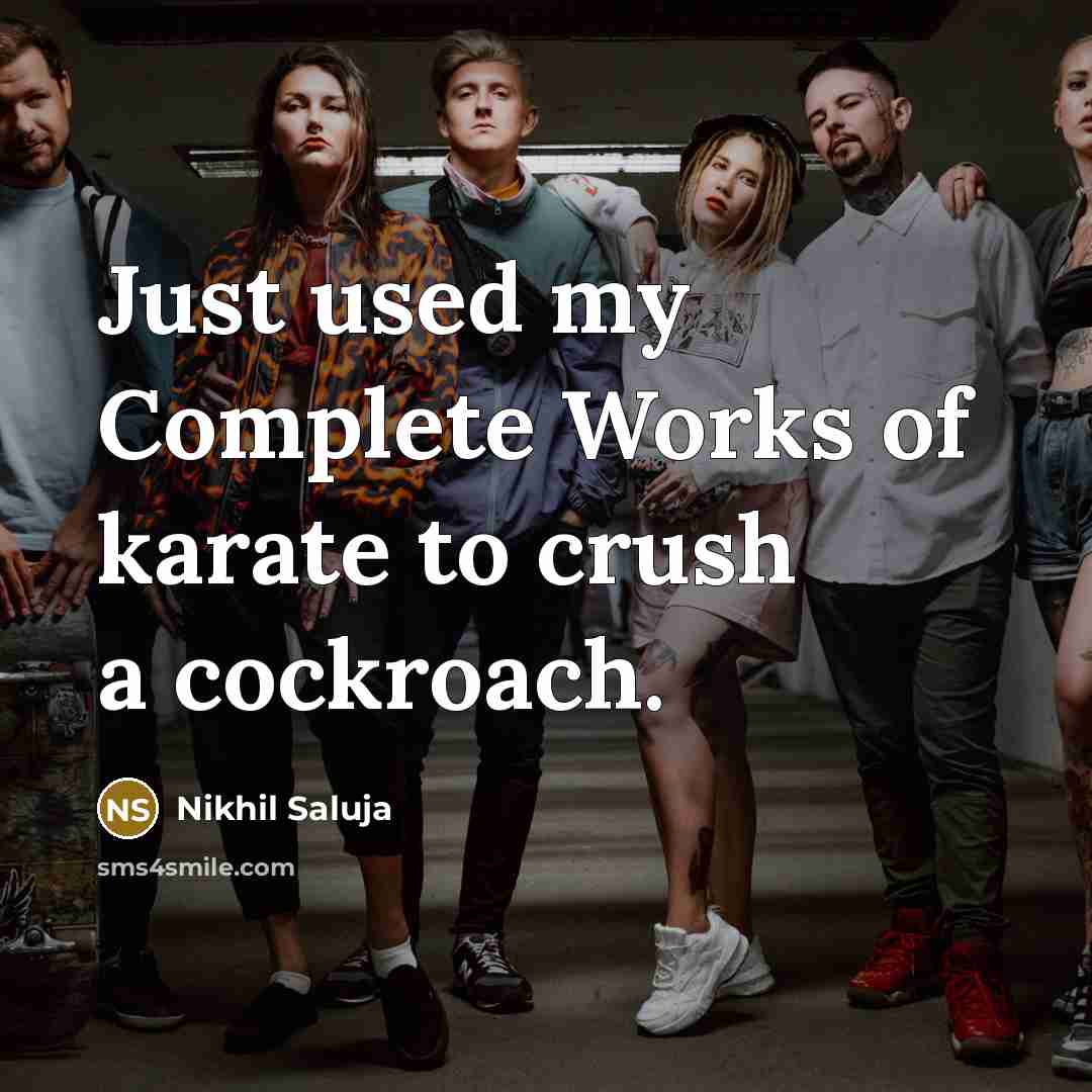 “Just used my Complete Works of karate to crush a cockroach.” quote by Nikhil Saluja