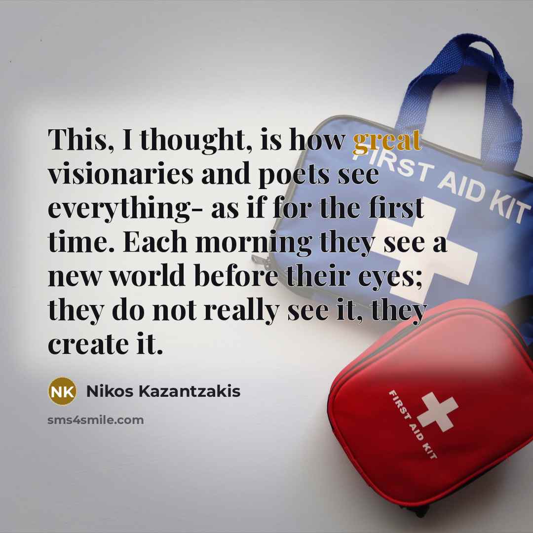 “This, I thought, is how great visionaries and poets see…” quote by Nikos Kazantzakis