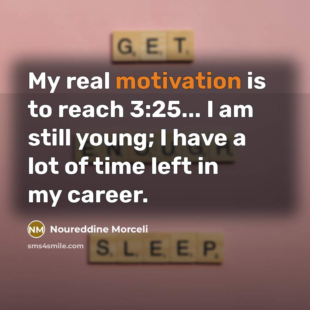 “My real motivation is to reach 3:25... I am still…” quote by Noureddine Morceli