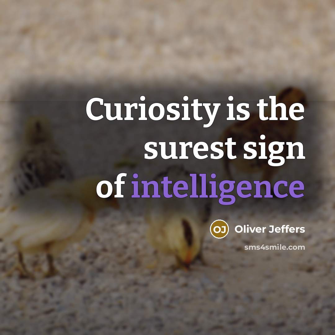 “Curiosity is the surest sign of intelligence…” quote by Oliver Jeffers