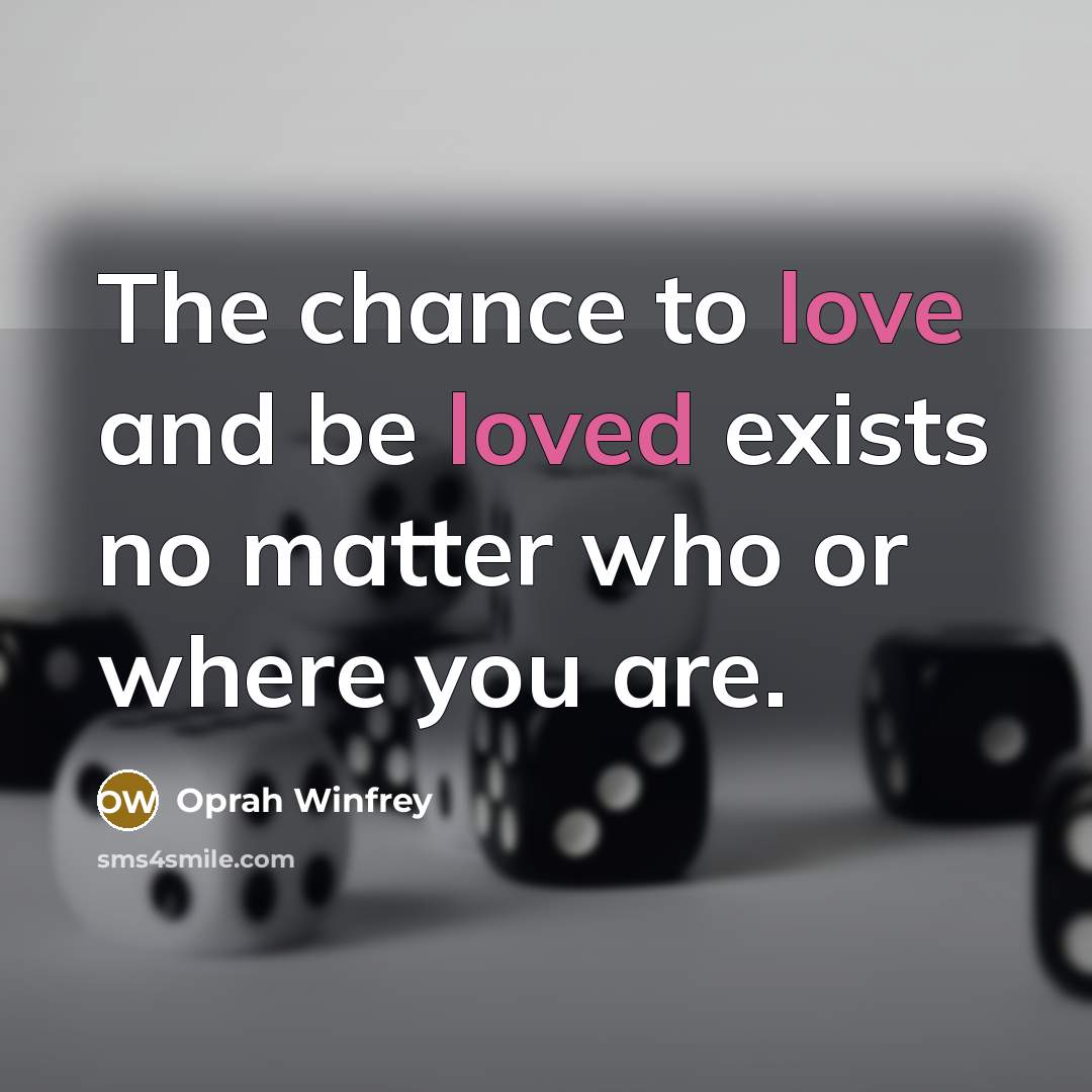 “The chance to love and be loved exists no matter…” quote by Oprah Winfrey