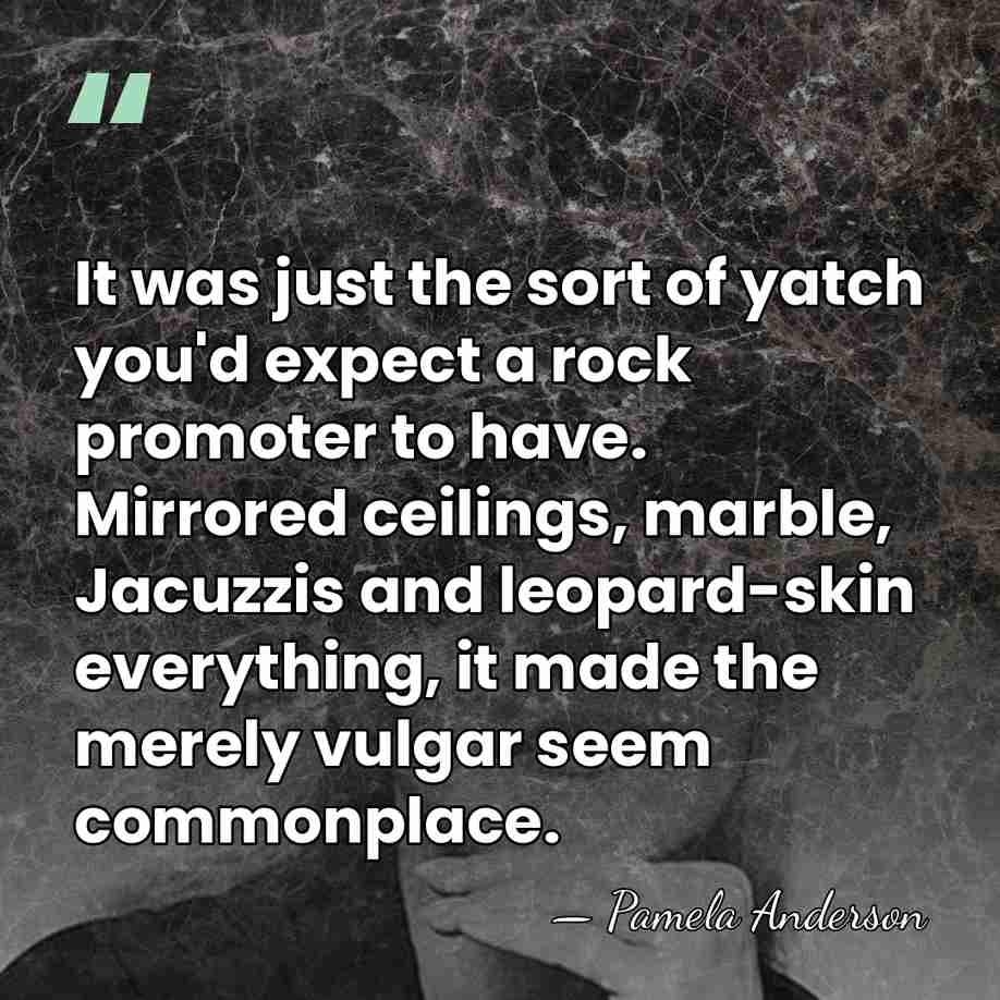 It was just the sort of yatch you'd expect a rock promoter&hellip; - Pamela Anderson