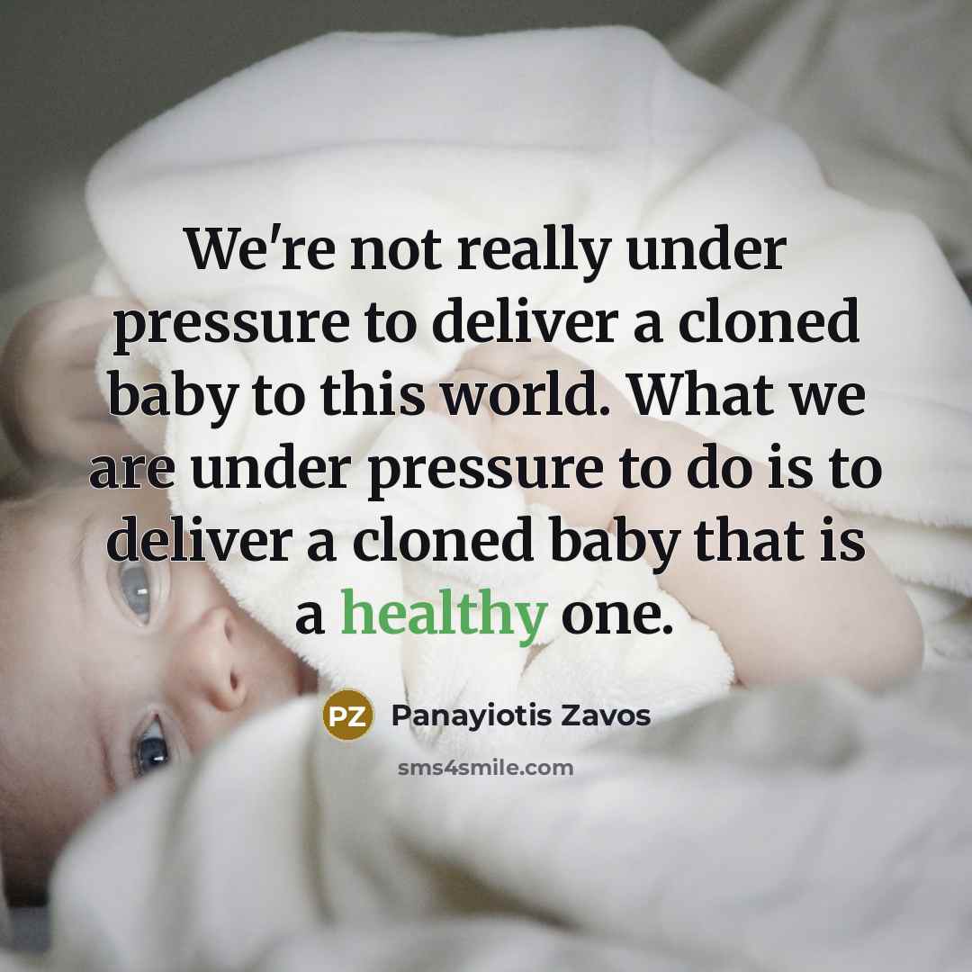“We're not really under pressure to deliver a cloned baby…” quote by Panayiotis Zavos