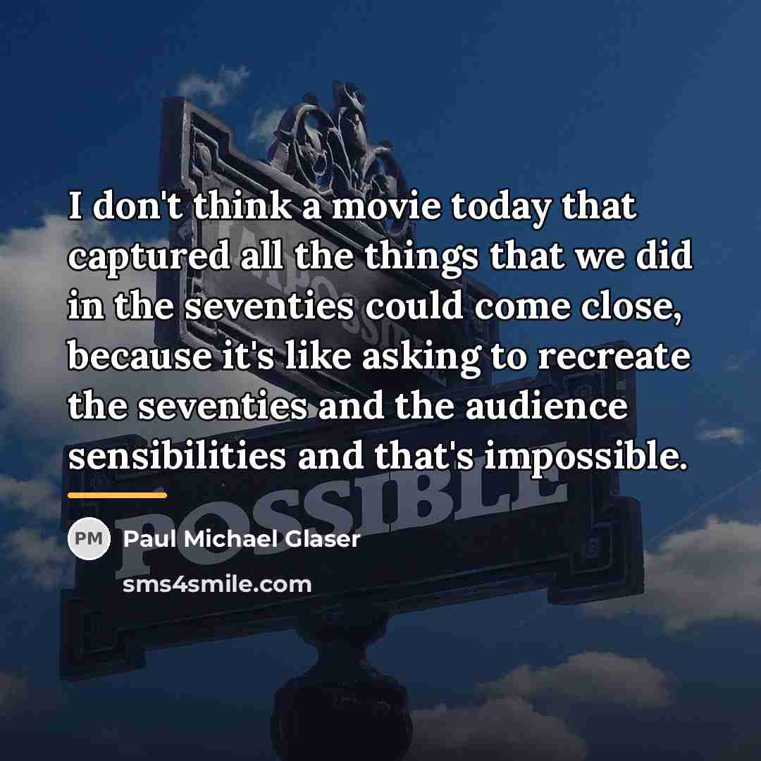 “I don't think a movie today that captured all the…” quote by Paul Michael Glaser