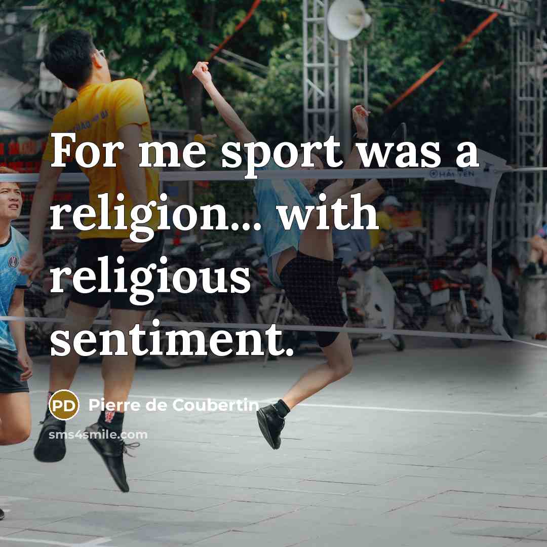 “For me sport was a religion... with religious sentiment.…” quote by Pierre de Coubertin
