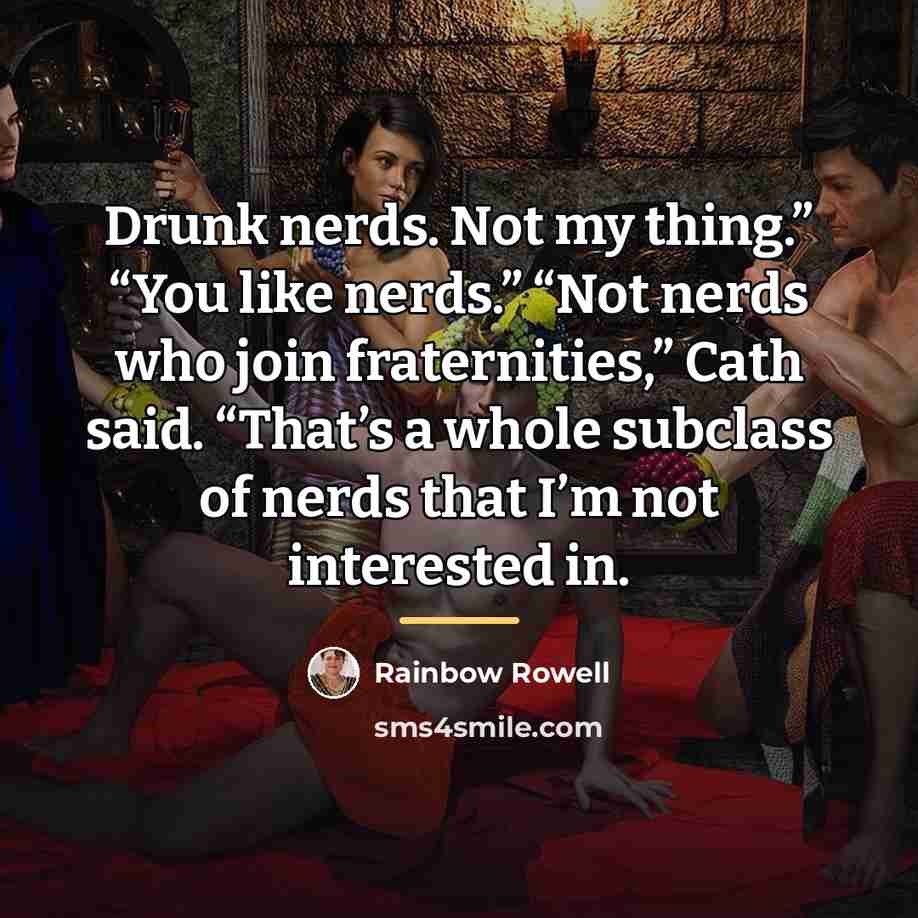 “Drunk nerds. Not my thing.” “You like nerds.” “Not nerds…” quote by Rainbow Rowell