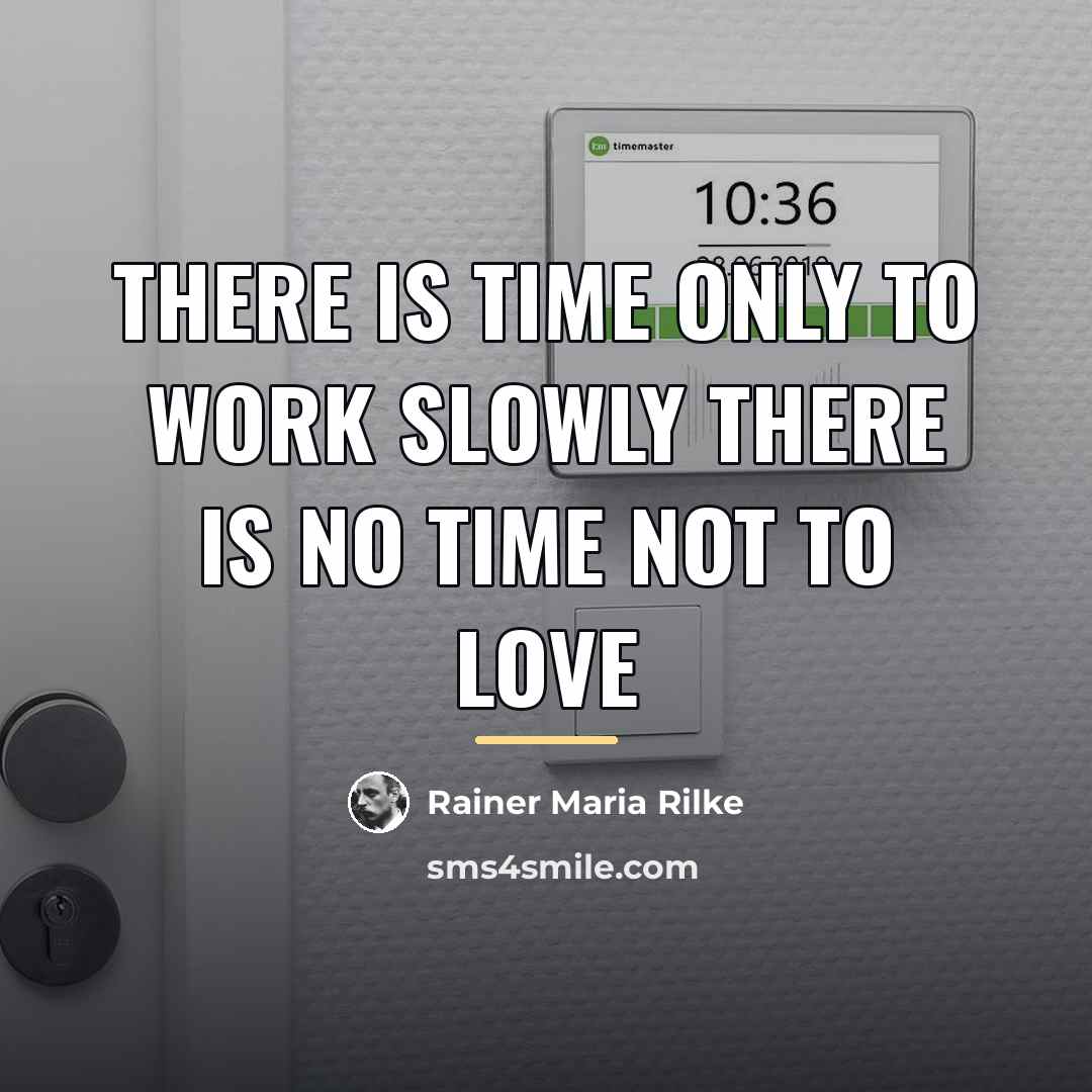 “There is time only to work slowly There is no…” quote by Rainer Maria Rilke