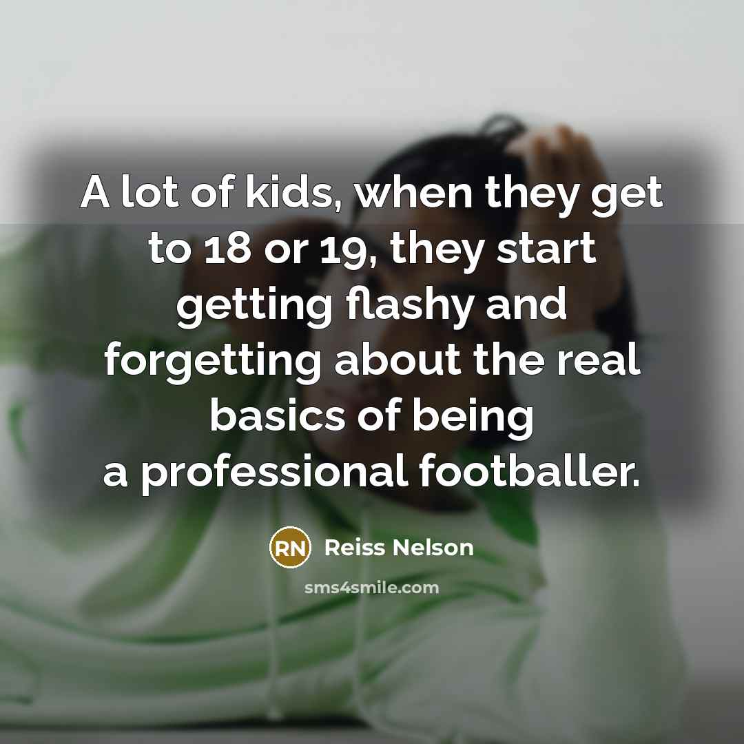 “A lot of kids, when they get to 18 or…” quote by Reiss Nelson