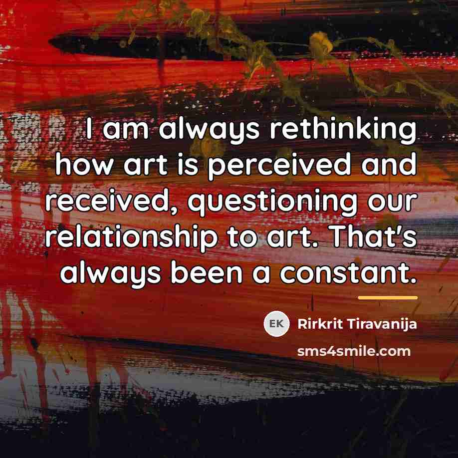 “I am always rethinking how art is perceived and received,…” quote by Rirkrit Tiravanija