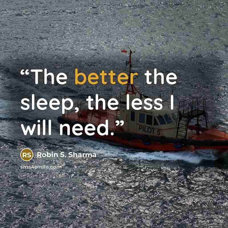 “The better the sleep, the less I will need.” quote by Robin S. Sharma