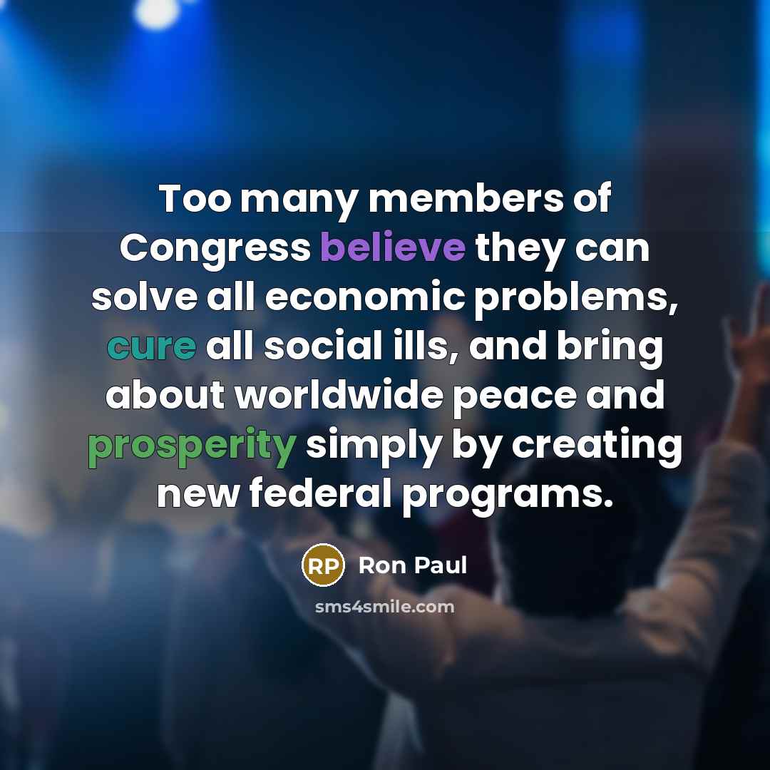 “Too many members of Congress believe they can solve all…” quote by Ron Paul