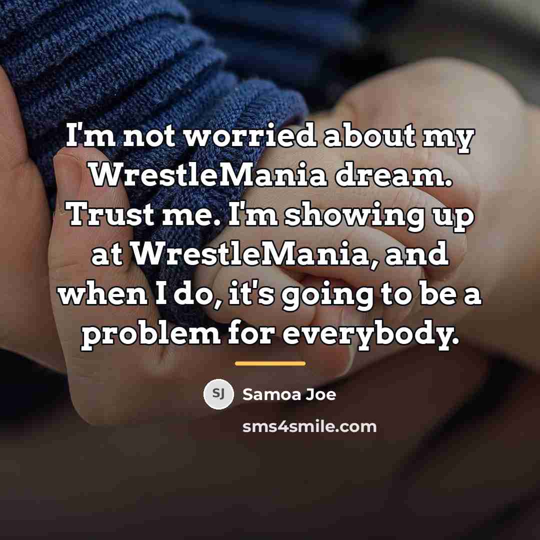 “I'm not worried about my WrestleMania dream. Trust me. I'm…” quote by Samoa Joe