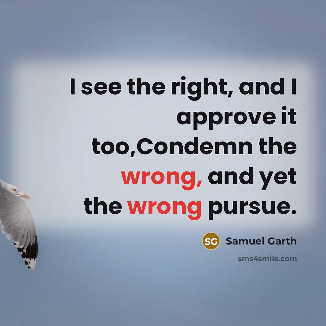“I see the right, and I approve it too,Condemn the…” quote by Samuel Garth