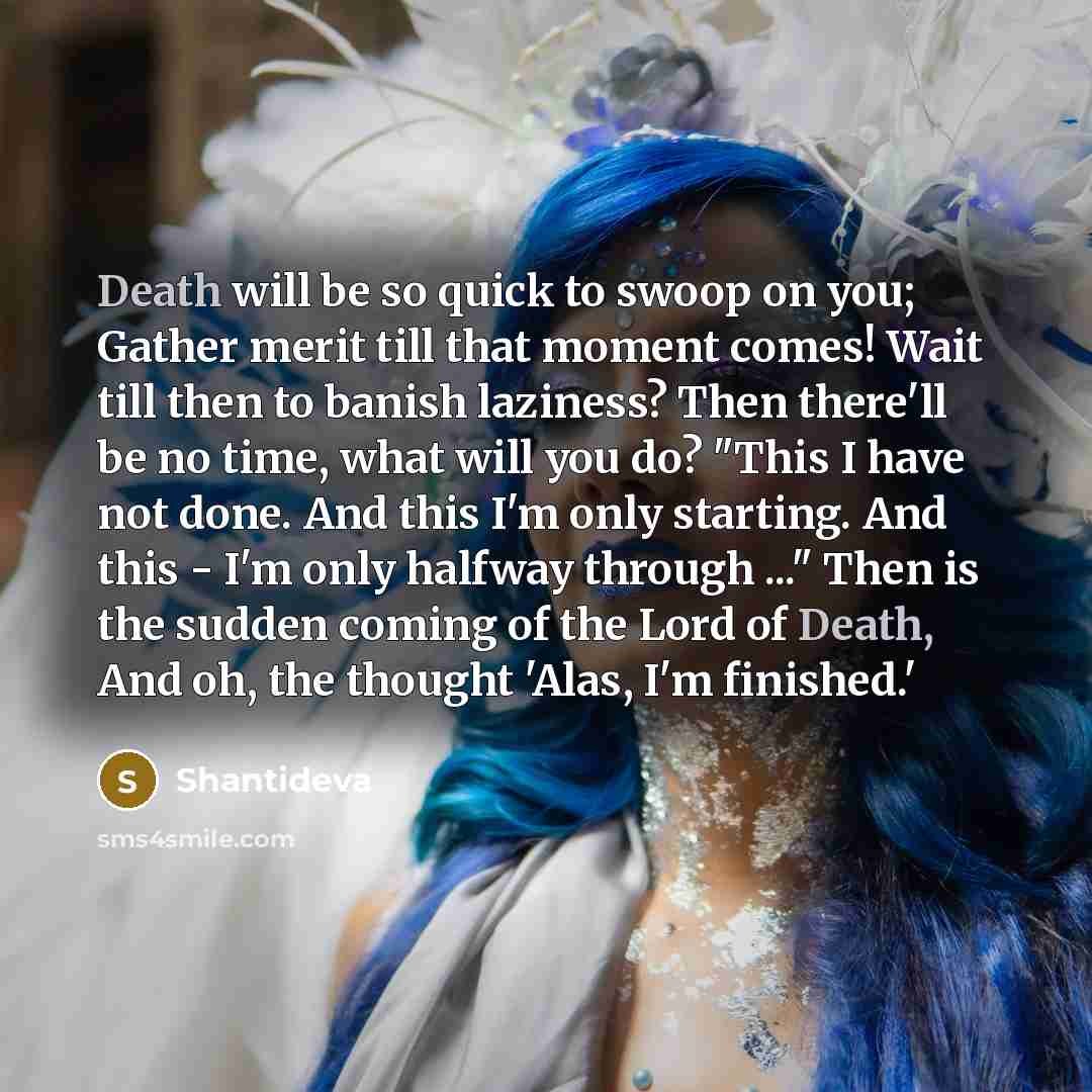 “Death will be so quick to swoop on you; Gather…” quote by Shantideva