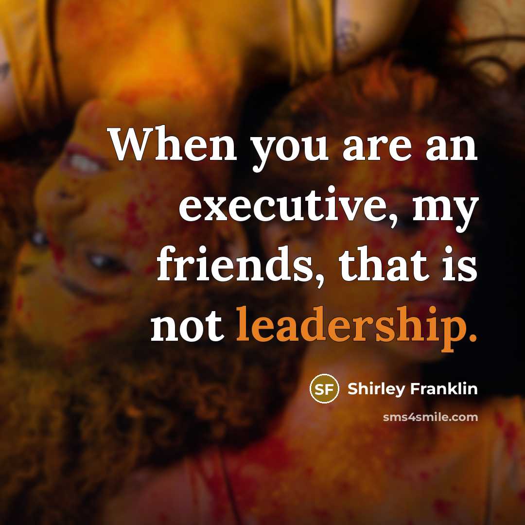 “When you are an executive, my friends, that is not…” quote by Shirley Franklin