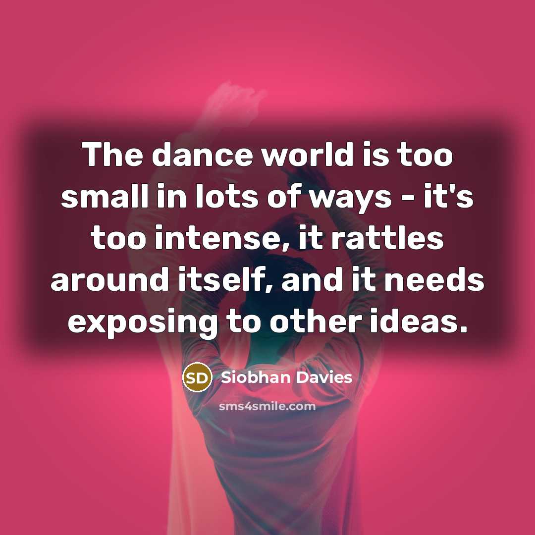 “The dance world is too small in lots of ways…” quote by Siobhan Davies