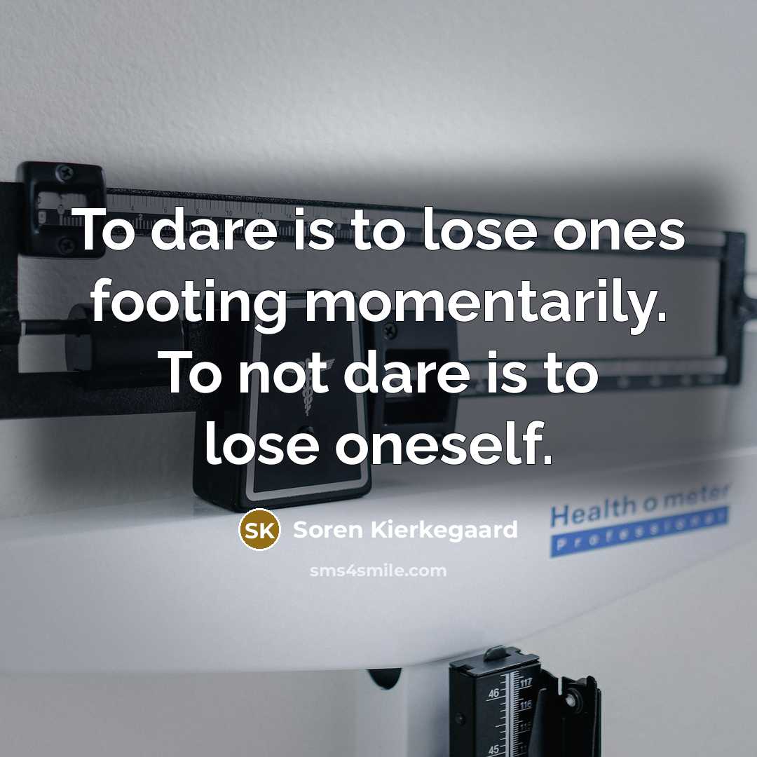 “To dare is to lose ones footing momentarily. To not…” quote by Soren Kierkegaard