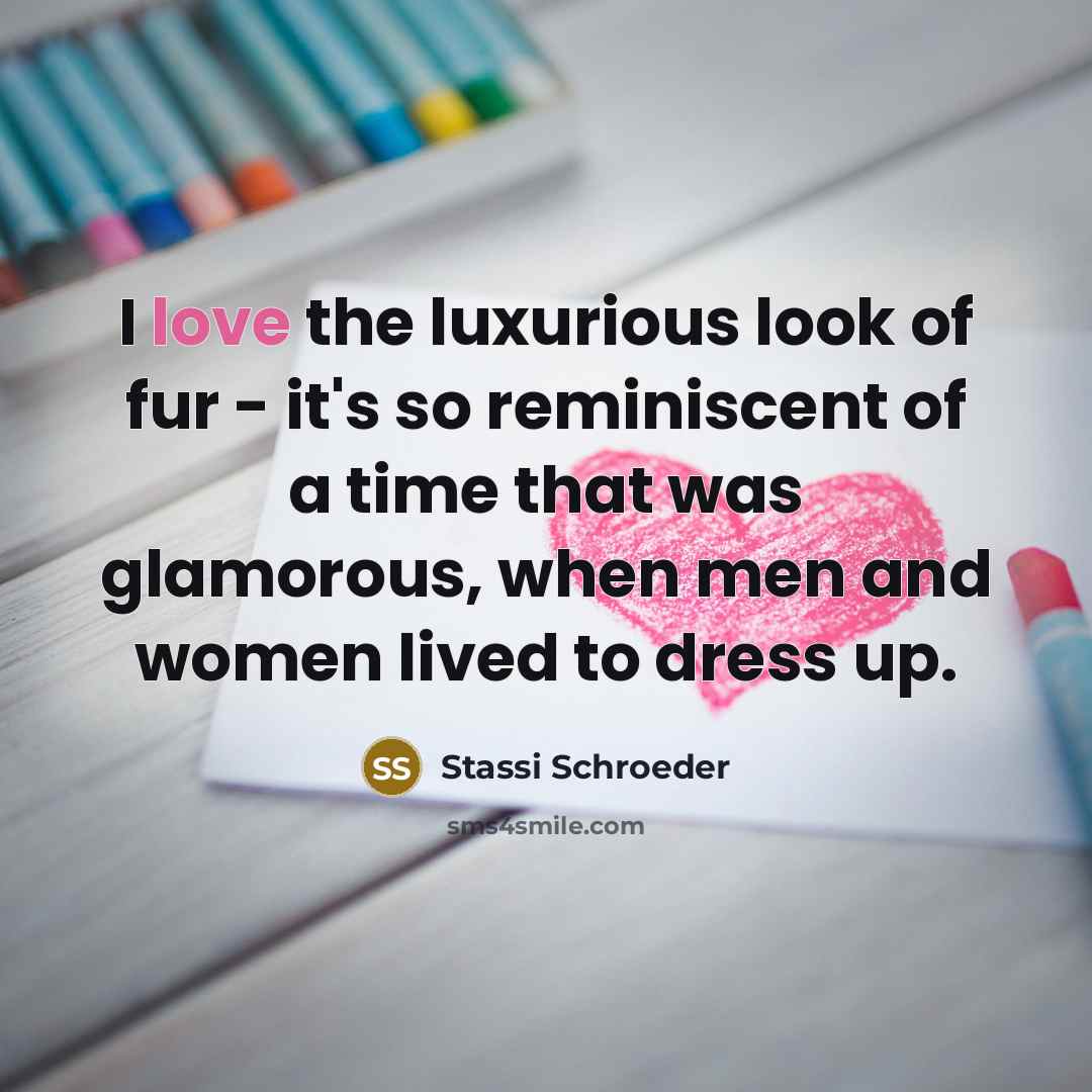“I love the luxurious look of fur - it's so…” quote by Stassi Schroeder