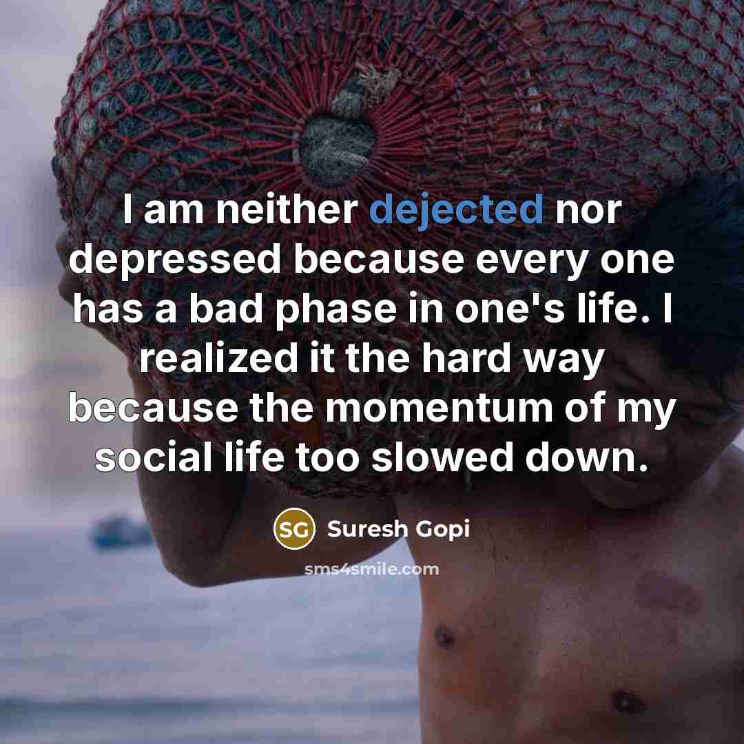“I am neither dejected nor depressed because every one has…” quote by Suresh Gopi