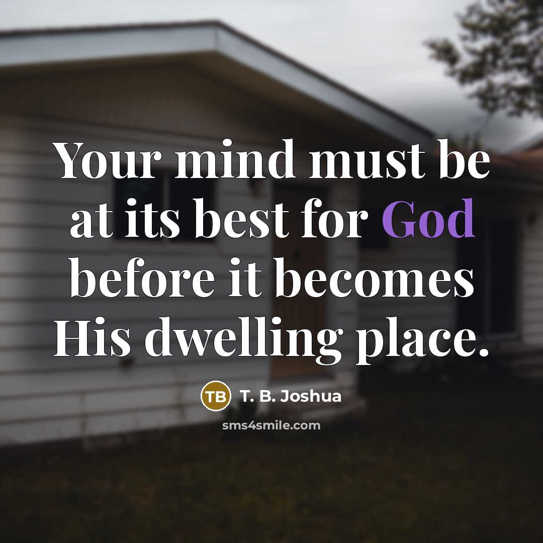 “Your mind must be at its best for God before it becomes His dwelling place.” quote by T. B. Joshua