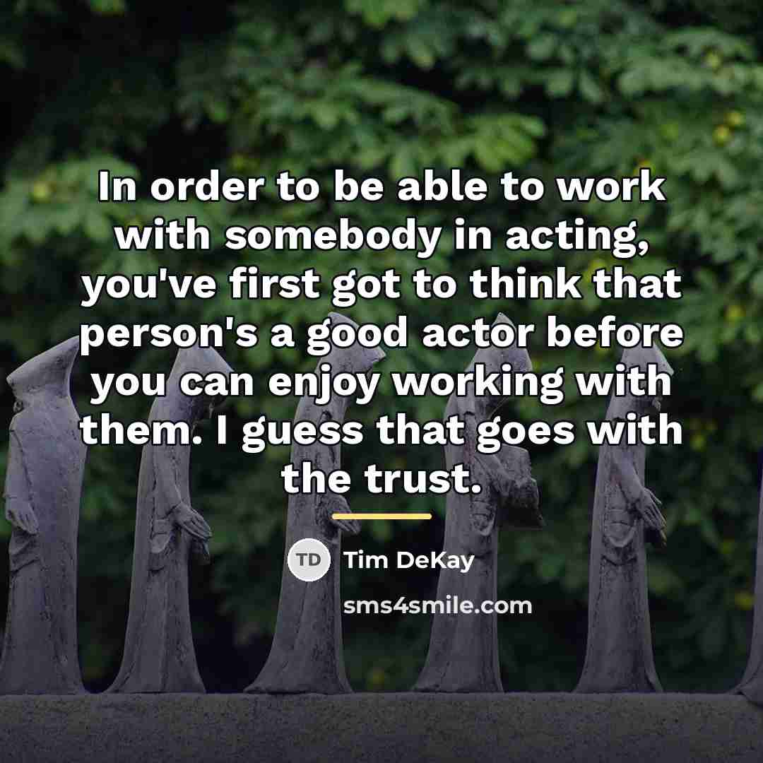 “In order to be able to work with somebody in…” quote by Tim DeKay