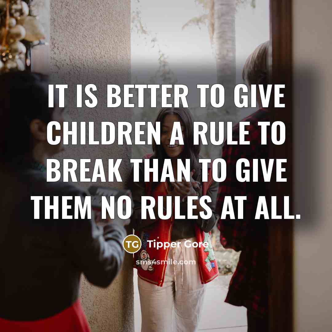 “It is better to give children a rule to break…” quote by Tipper Gore