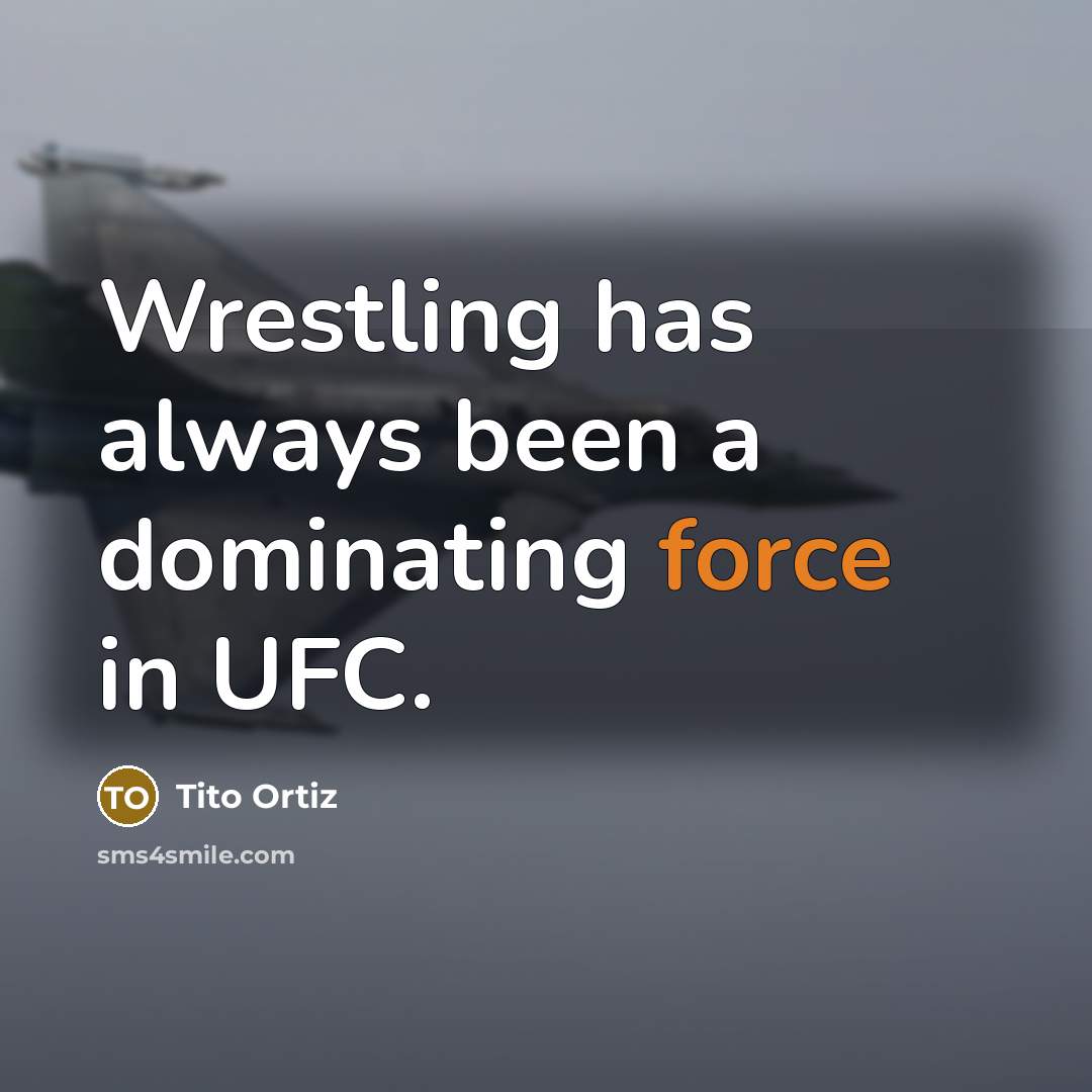 “Wrestling has always been a dominating force in UFC.…” quote by Tito Ortiz
