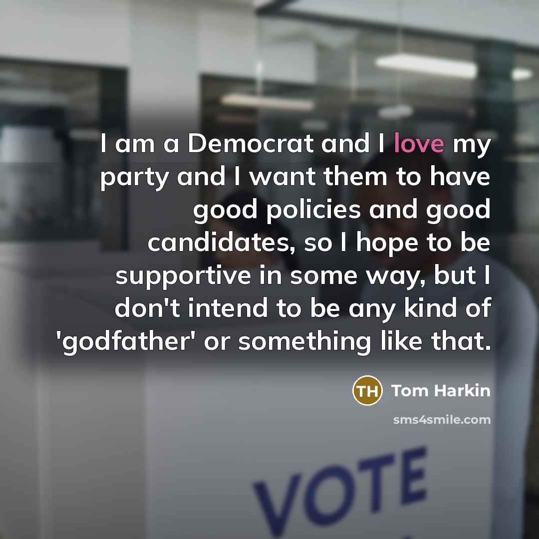 “I am a Democrat and I love my party and…” quote by Tom Harkin