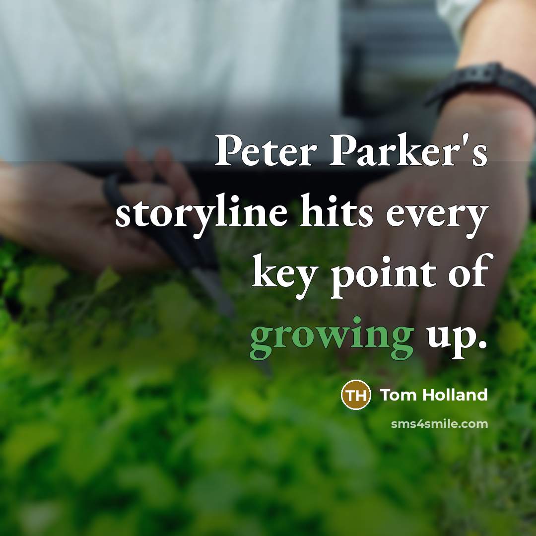 “Peter Parker's storyline hits every key point of growing up.” quote by Tom Holland