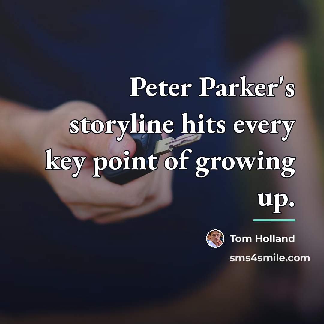 “Peter Parker's storyline hits every key point of growing up.…” quote by Tom Holland