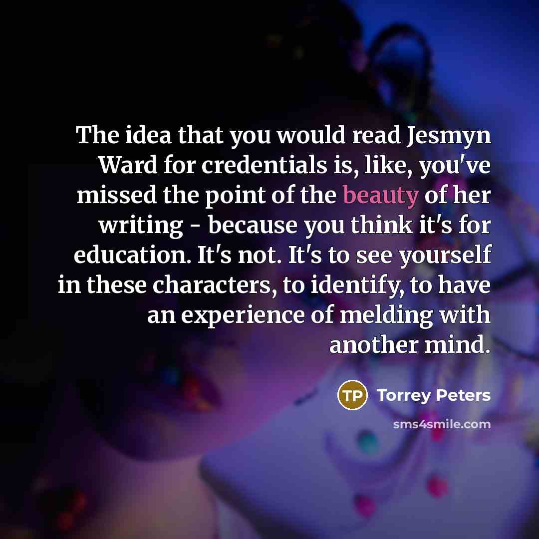 “The idea that you would read Jesmyn Ward for credentials…” quote by Torrey Peters