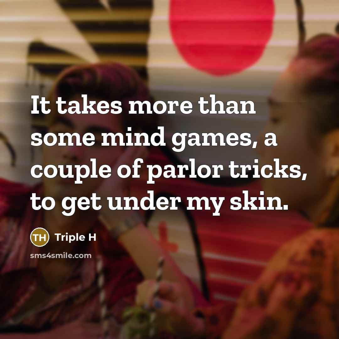 “It takes more than some mind games, a couple of…” quote by Triple H