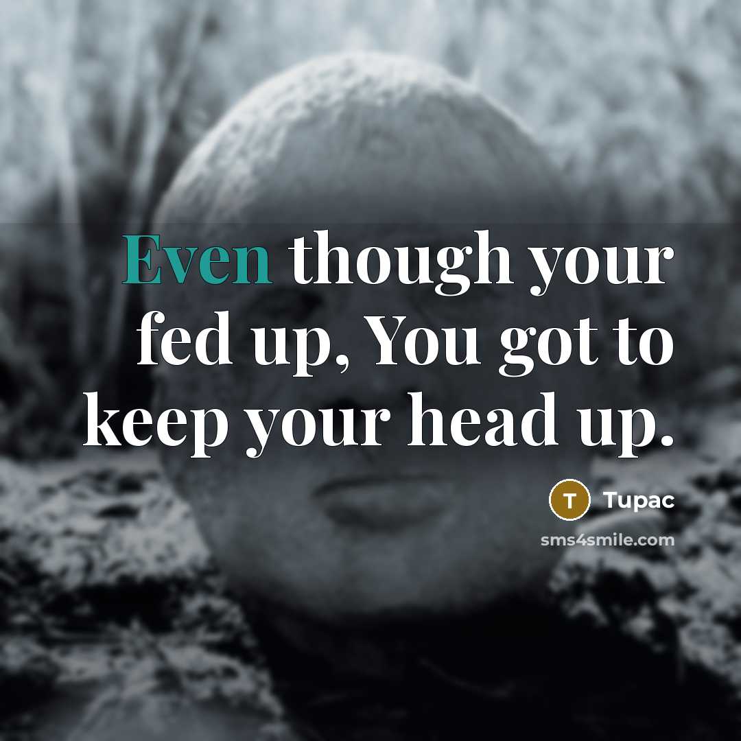 “Even though your fed up, You got to keep your…” quote by Tupac