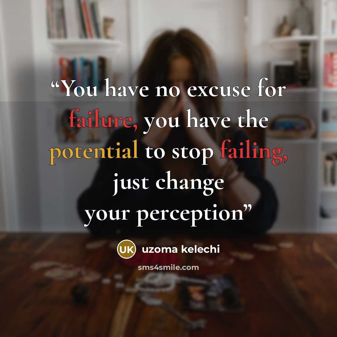 “You have no excuse for failure, you have the potential to stop failing, just change your perception” quote by Uzoma Kelechi
