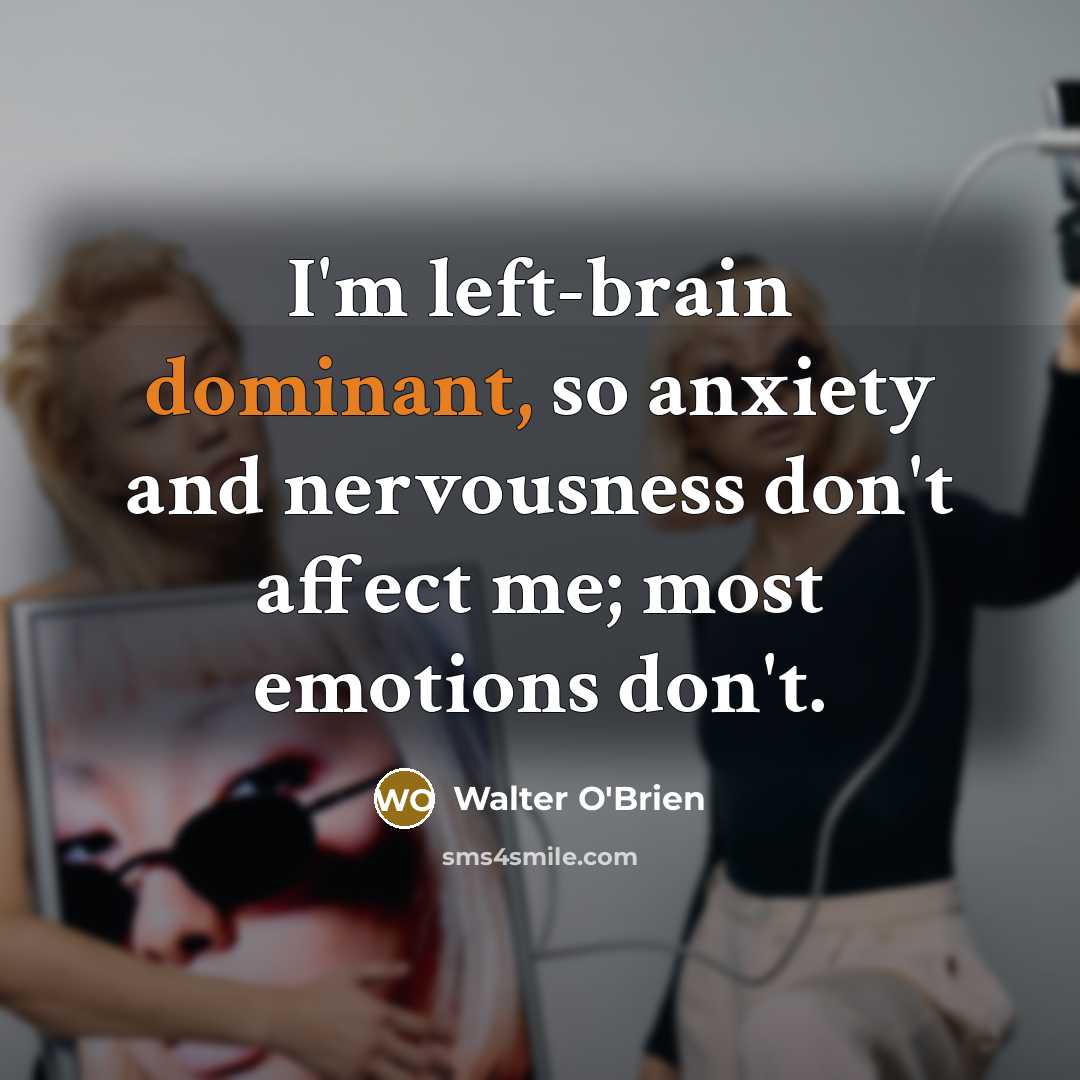 “I'm left-brain dominant, so anxiety and nervousness don't affect me;…” quote by Walter O'Brien
