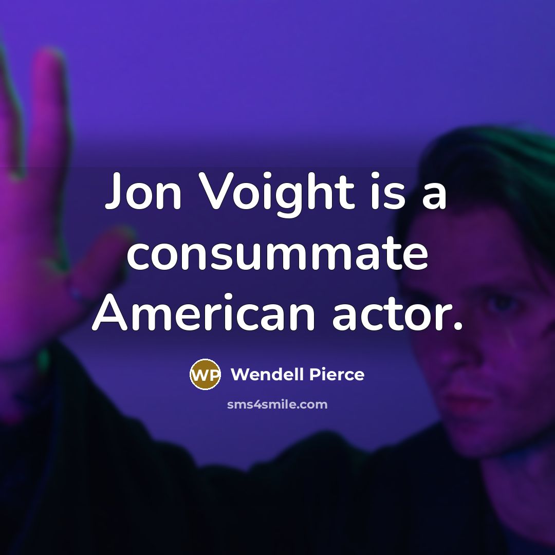 “Jon Voight is a consummate American actor.…” quote by Wendell Pierce